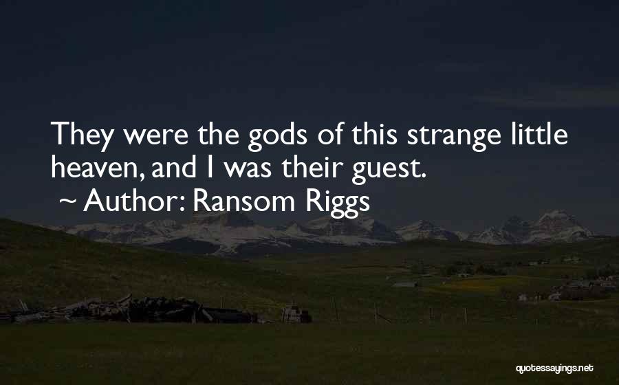 Ransom Riggs Quotes: They Were The Gods Of This Strange Little Heaven, And I Was Their Guest.