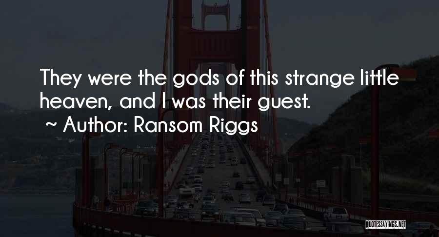 Ransom Riggs Quotes: They Were The Gods Of This Strange Little Heaven, And I Was Their Guest.