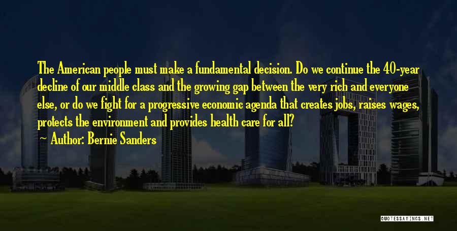 Bernie Sanders Quotes: The American People Must Make A Fundamental Decision. Do We Continue The 40-year Decline Of Our Middle Class And The