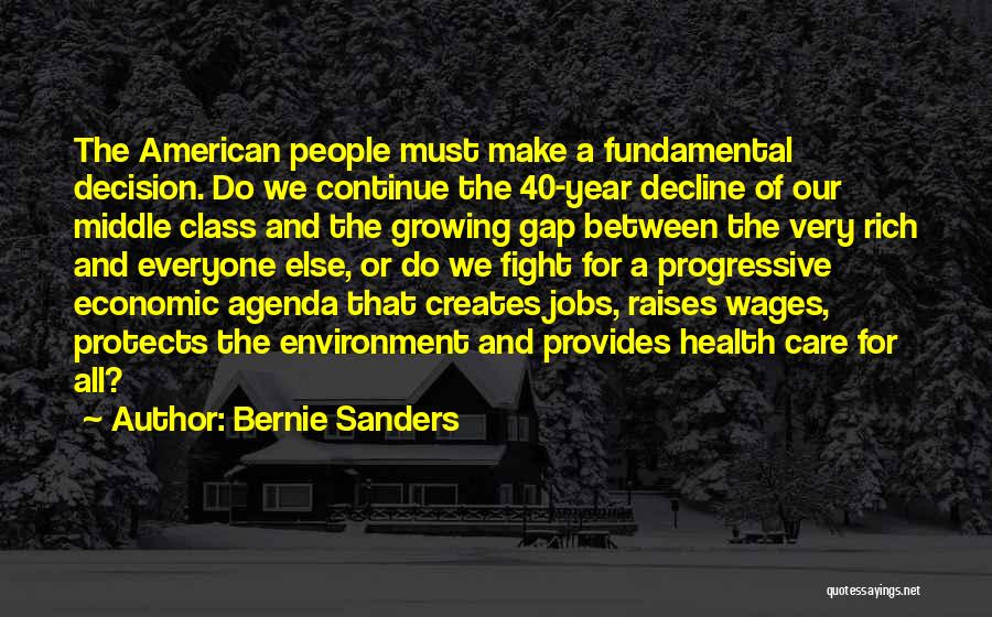 Bernie Sanders Quotes: The American People Must Make A Fundamental Decision. Do We Continue The 40-year Decline Of Our Middle Class And The