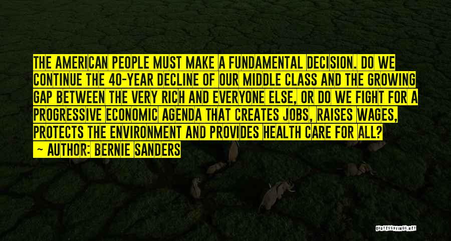 Bernie Sanders Quotes: The American People Must Make A Fundamental Decision. Do We Continue The 40-year Decline Of Our Middle Class And The