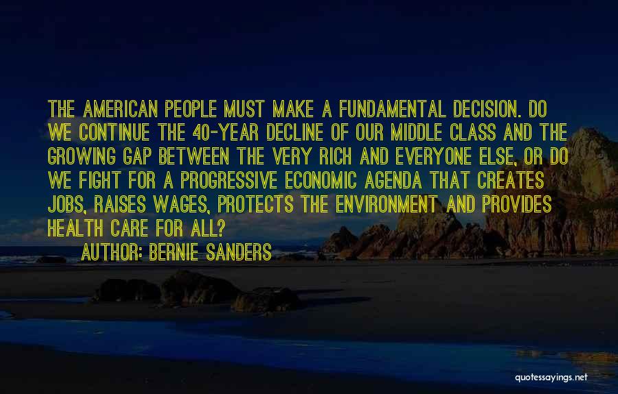 Bernie Sanders Quotes: The American People Must Make A Fundamental Decision. Do We Continue The 40-year Decline Of Our Middle Class And The