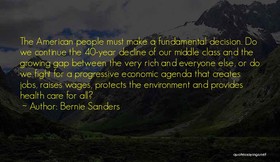 Bernie Sanders Quotes: The American People Must Make A Fundamental Decision. Do We Continue The 40-year Decline Of Our Middle Class And The