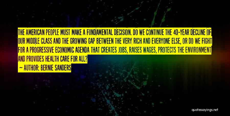 Bernie Sanders Quotes: The American People Must Make A Fundamental Decision. Do We Continue The 40-year Decline Of Our Middle Class And The