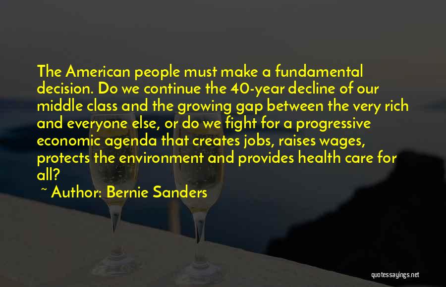 Bernie Sanders Quotes: The American People Must Make A Fundamental Decision. Do We Continue The 40-year Decline Of Our Middle Class And The