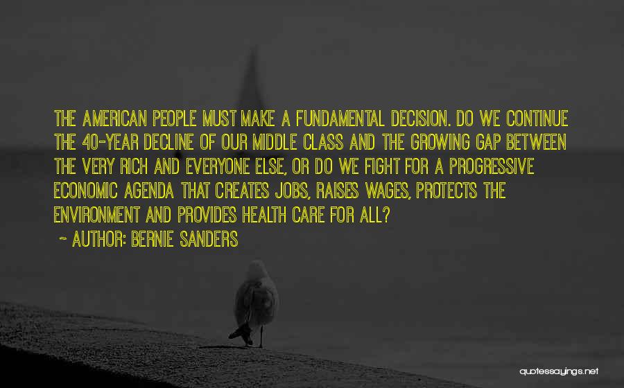 Bernie Sanders Quotes: The American People Must Make A Fundamental Decision. Do We Continue The 40-year Decline Of Our Middle Class And The