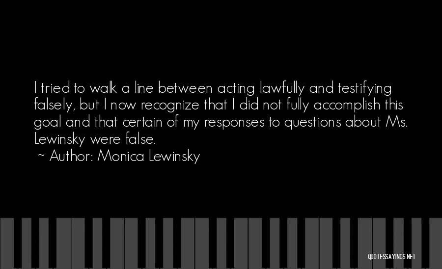 Monica Lewinsky Quotes: I Tried To Walk A Line Between Acting Lawfully And Testifying Falsely, But I Now Recognize That I Did Not