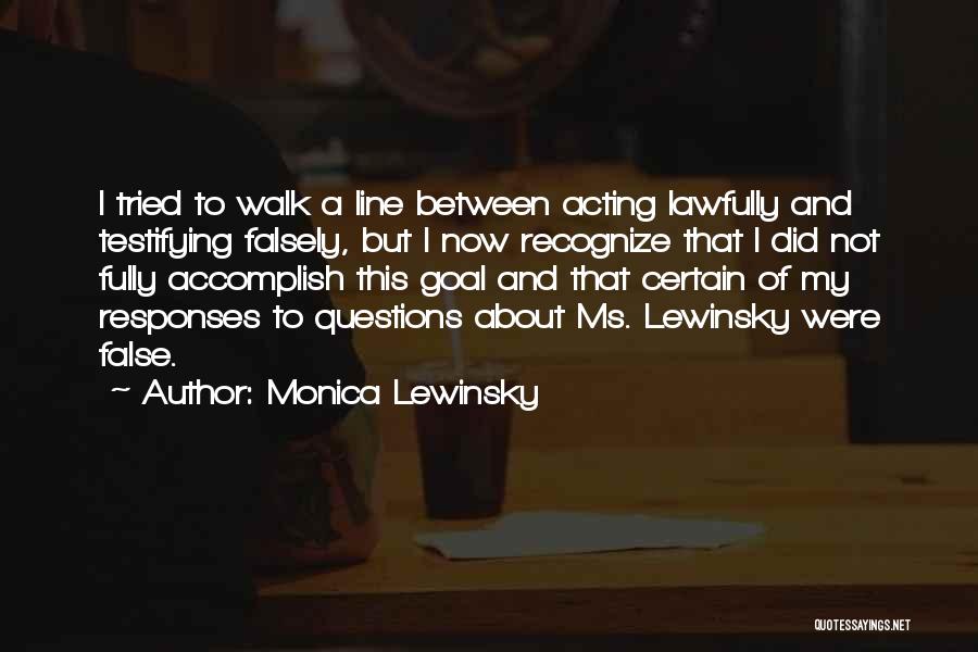 Monica Lewinsky Quotes: I Tried To Walk A Line Between Acting Lawfully And Testifying Falsely, But I Now Recognize That I Did Not