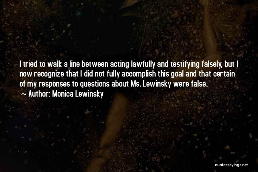 Monica Lewinsky Quotes: I Tried To Walk A Line Between Acting Lawfully And Testifying Falsely, But I Now Recognize That I Did Not