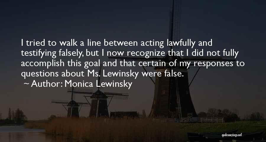 Monica Lewinsky Quotes: I Tried To Walk A Line Between Acting Lawfully And Testifying Falsely, But I Now Recognize That I Did Not
