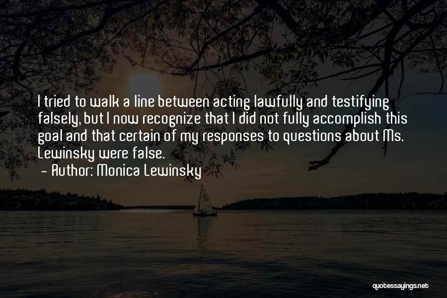 Monica Lewinsky Quotes: I Tried To Walk A Line Between Acting Lawfully And Testifying Falsely, But I Now Recognize That I Did Not