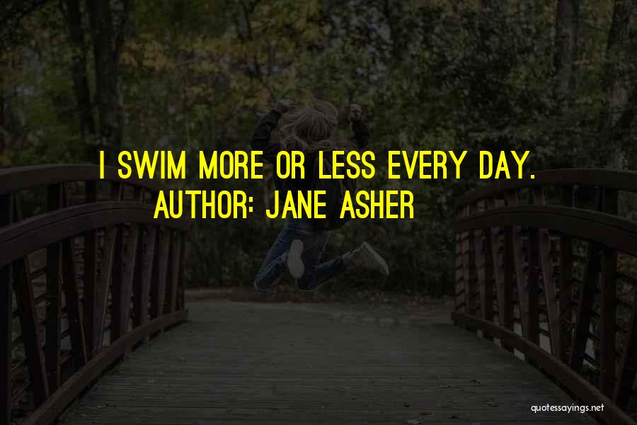 Jane Asher Quotes: I Swim More Or Less Every Day.