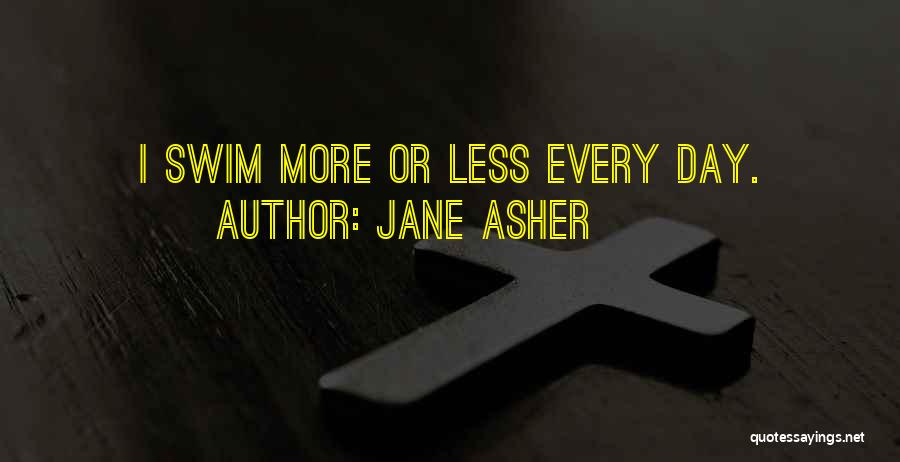 Jane Asher Quotes: I Swim More Or Less Every Day.