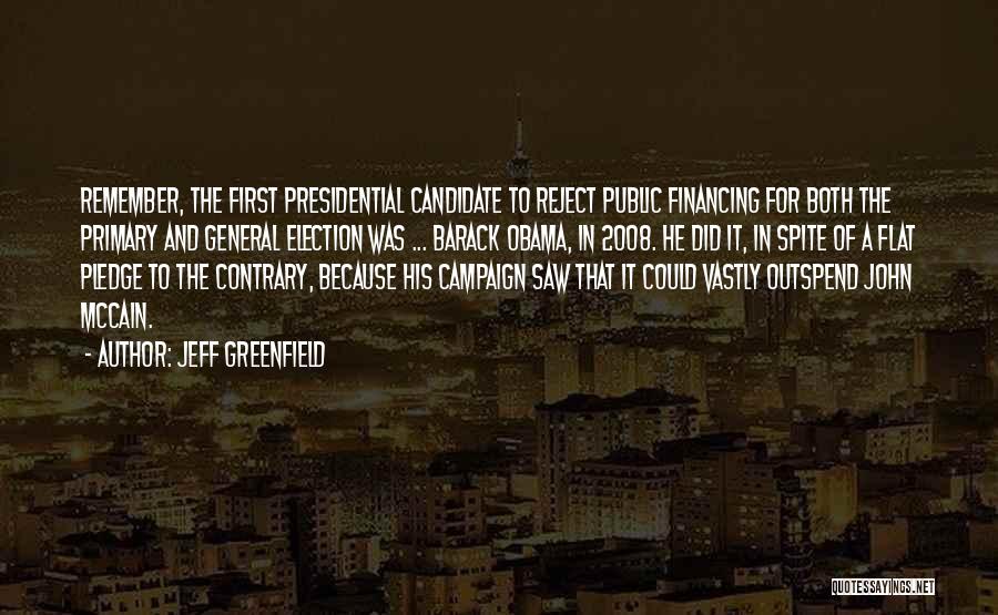 Jeff Greenfield Quotes: Remember, The First Presidential Candidate To Reject Public Financing For Both The Primary And General Election Was ... Barack Obama,