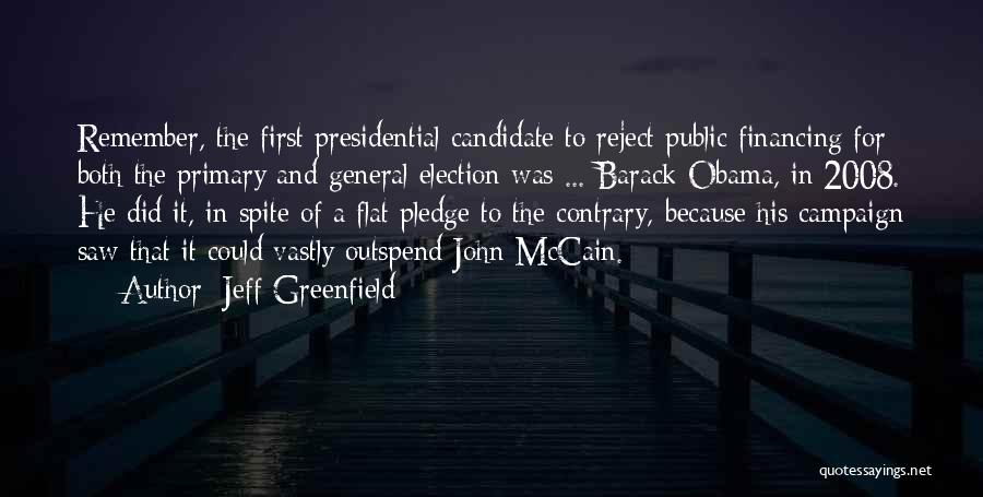 Jeff Greenfield Quotes: Remember, The First Presidential Candidate To Reject Public Financing For Both The Primary And General Election Was ... Barack Obama,