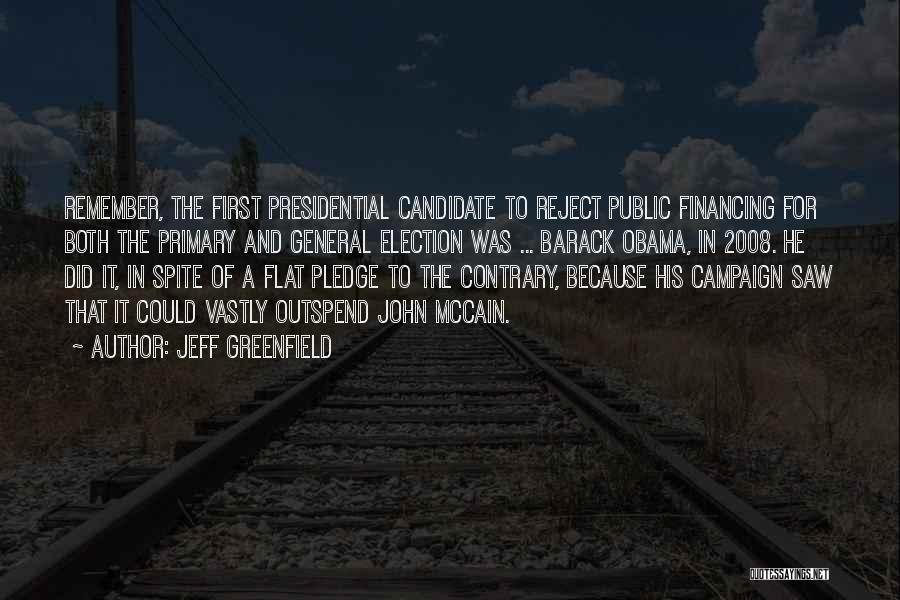 Jeff Greenfield Quotes: Remember, The First Presidential Candidate To Reject Public Financing For Both The Primary And General Election Was ... Barack Obama,