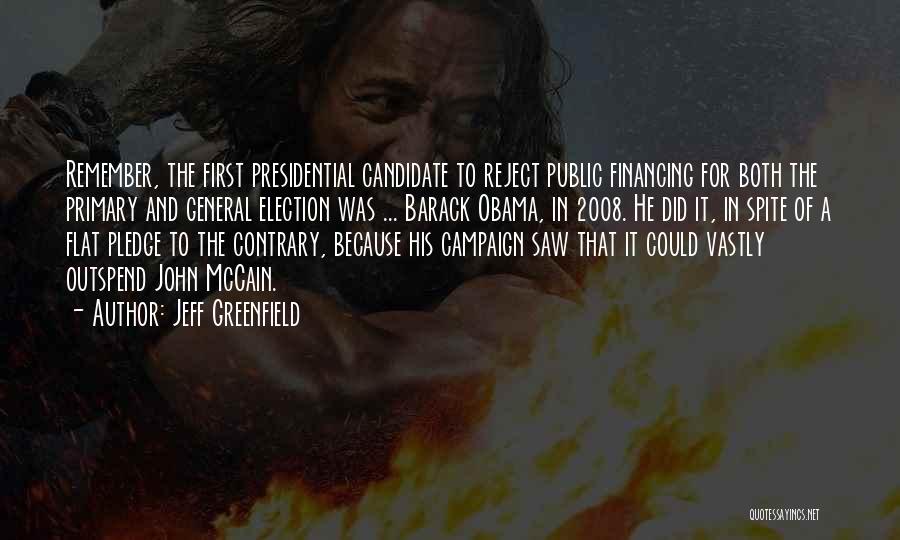 Jeff Greenfield Quotes: Remember, The First Presidential Candidate To Reject Public Financing For Both The Primary And General Election Was ... Barack Obama,