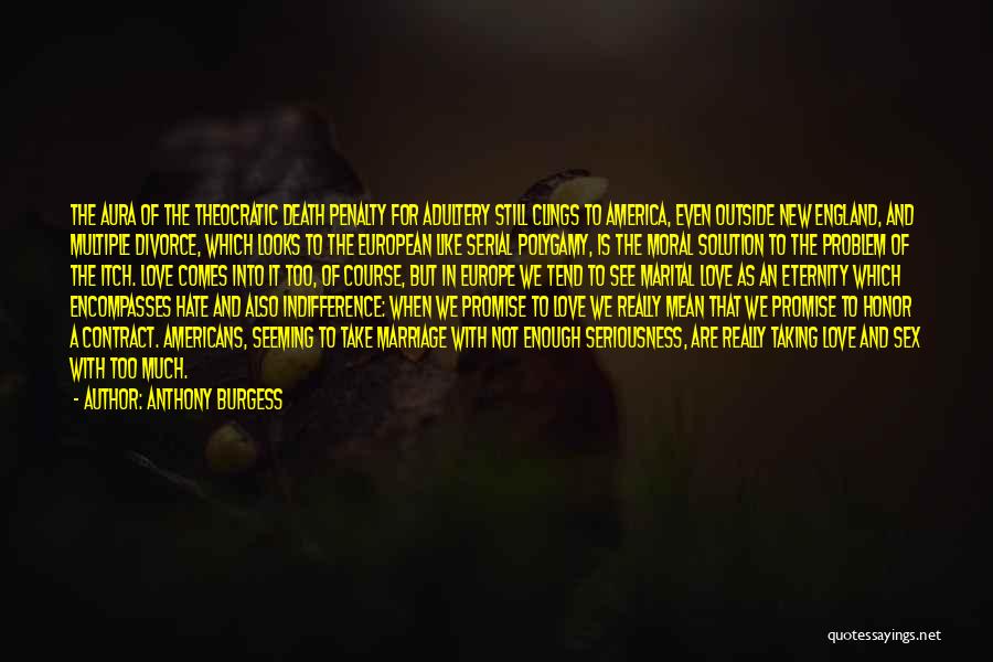 Anthony Burgess Quotes: The Aura Of The Theocratic Death Penalty For Adultery Still Clings To America, Even Outside New England, And Multiple Divorce,