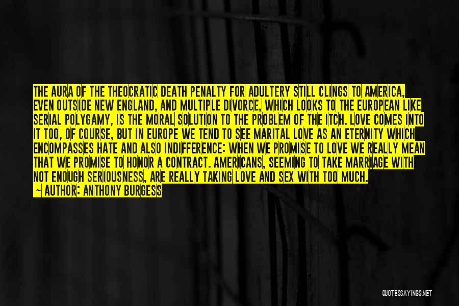 Anthony Burgess Quotes: The Aura Of The Theocratic Death Penalty For Adultery Still Clings To America, Even Outside New England, And Multiple Divorce,