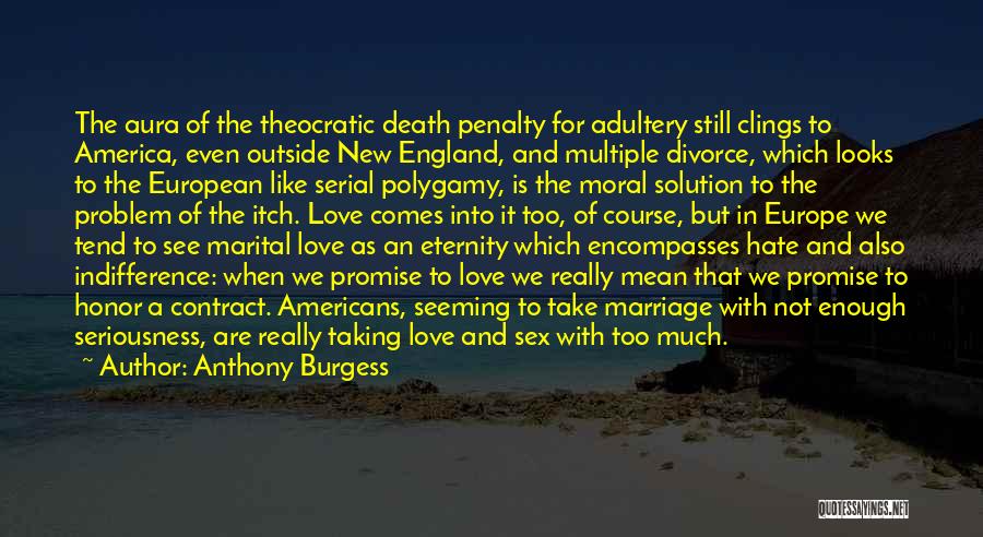 Anthony Burgess Quotes: The Aura Of The Theocratic Death Penalty For Adultery Still Clings To America, Even Outside New England, And Multiple Divorce,