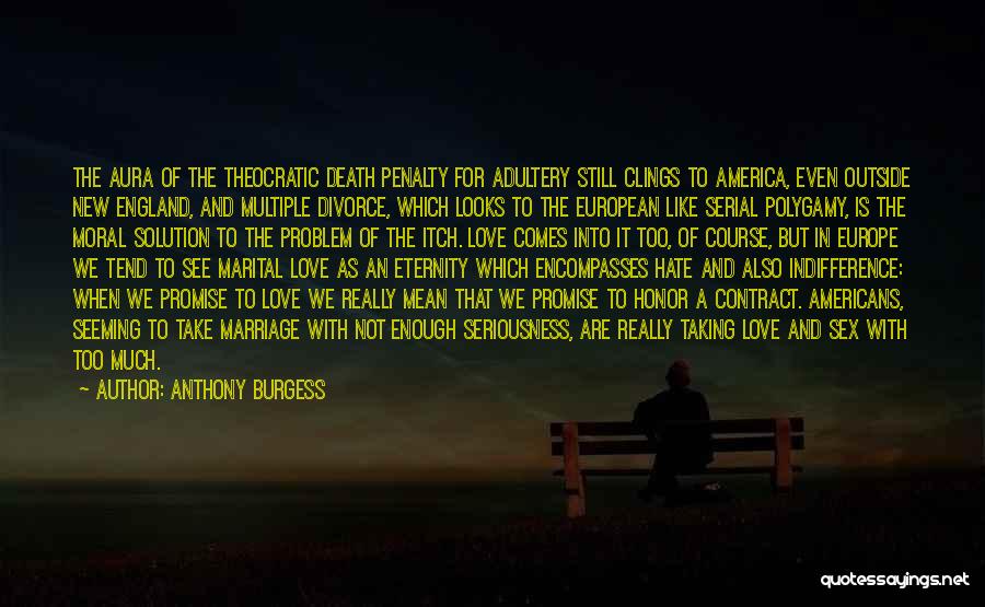 Anthony Burgess Quotes: The Aura Of The Theocratic Death Penalty For Adultery Still Clings To America, Even Outside New England, And Multiple Divorce,