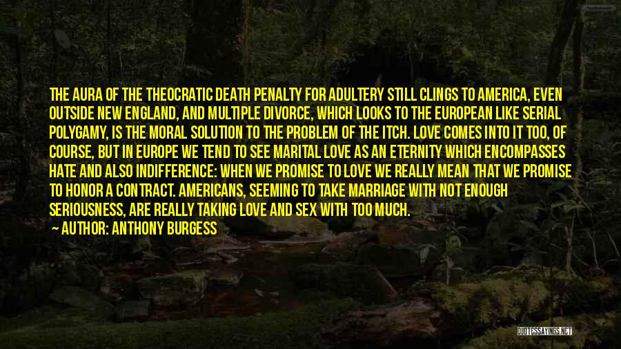 Anthony Burgess Quotes: The Aura Of The Theocratic Death Penalty For Adultery Still Clings To America, Even Outside New England, And Multiple Divorce,