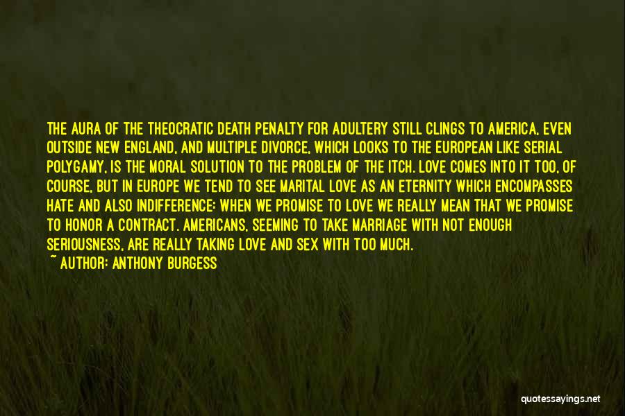 Anthony Burgess Quotes: The Aura Of The Theocratic Death Penalty For Adultery Still Clings To America, Even Outside New England, And Multiple Divorce,