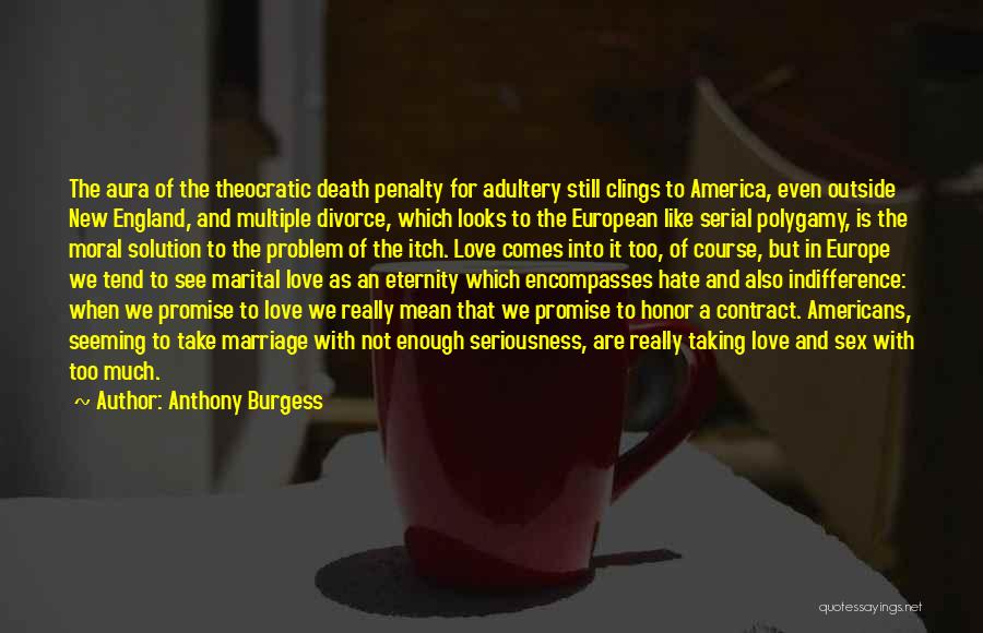 Anthony Burgess Quotes: The Aura Of The Theocratic Death Penalty For Adultery Still Clings To America, Even Outside New England, And Multiple Divorce,