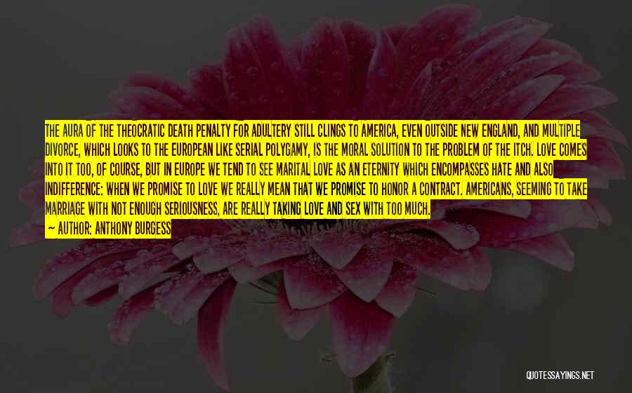 Anthony Burgess Quotes: The Aura Of The Theocratic Death Penalty For Adultery Still Clings To America, Even Outside New England, And Multiple Divorce,