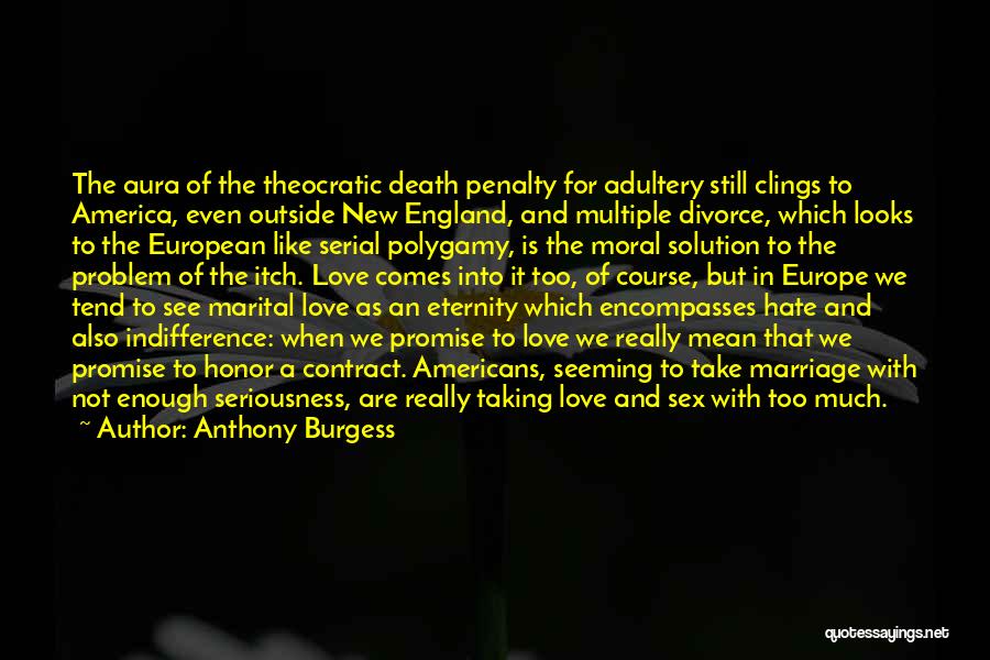 Anthony Burgess Quotes: The Aura Of The Theocratic Death Penalty For Adultery Still Clings To America, Even Outside New England, And Multiple Divorce,