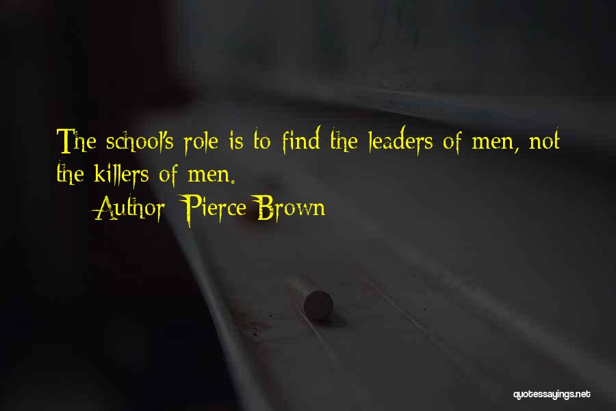 Pierce Brown Quotes: The School's Role Is To Find The Leaders Of Men, Not The Killers Of Men.