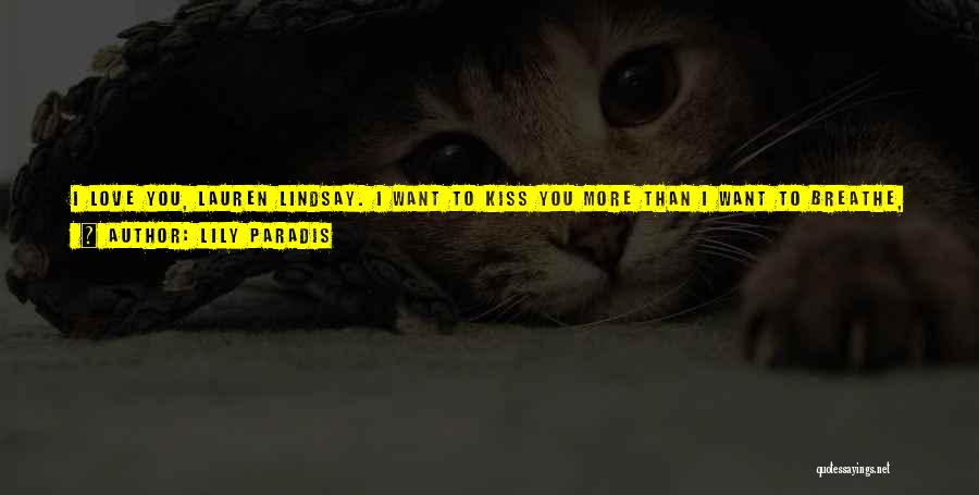 Lily Paradis Quotes: I Love You, Lauren Lindsay. I Want To Kiss You More Than I Want To Breathe, But I Don't Want