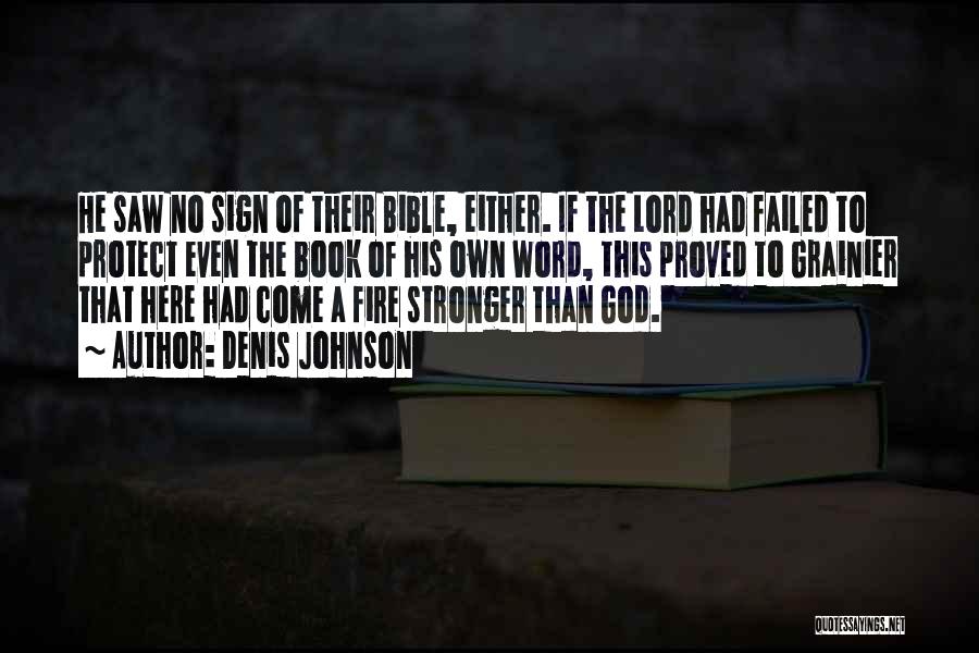 Denis Johnson Quotes: He Saw No Sign Of Their Bible, Either. If The Lord Had Failed To Protect Even The Book Of His