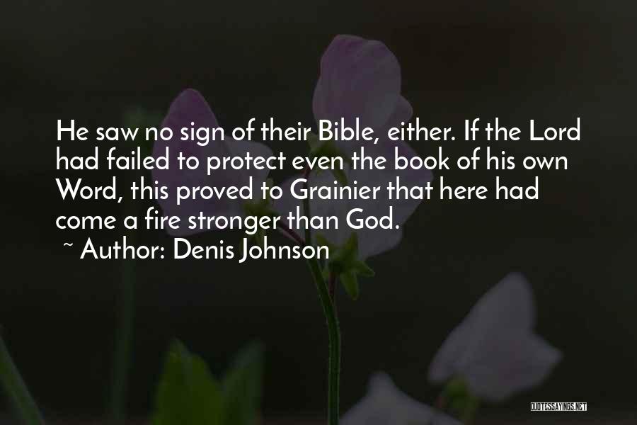 Denis Johnson Quotes: He Saw No Sign Of Their Bible, Either. If The Lord Had Failed To Protect Even The Book Of His