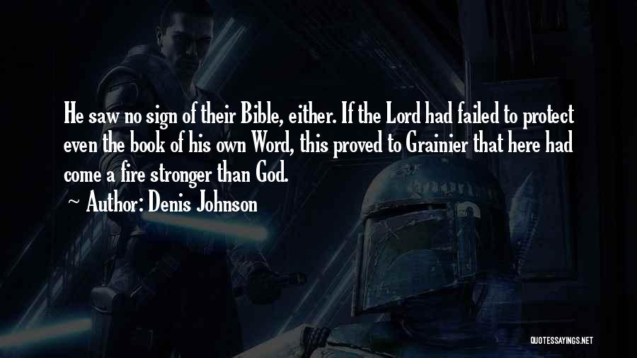 Denis Johnson Quotes: He Saw No Sign Of Their Bible, Either. If The Lord Had Failed To Protect Even The Book Of His