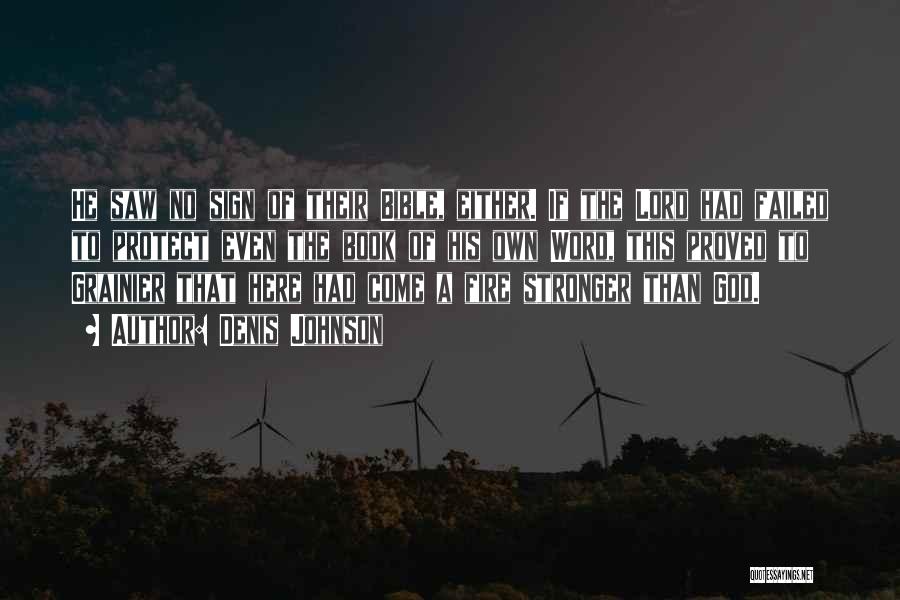 Denis Johnson Quotes: He Saw No Sign Of Their Bible, Either. If The Lord Had Failed To Protect Even The Book Of His