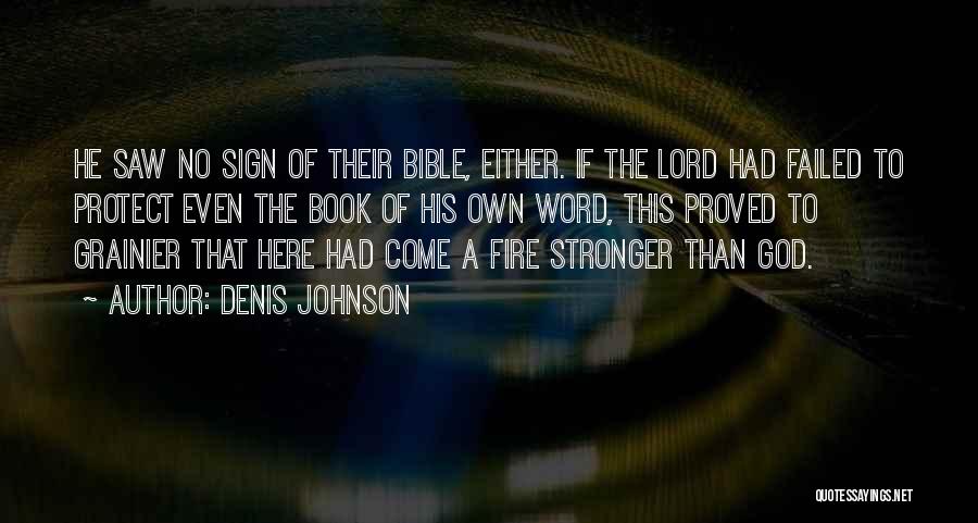 Denis Johnson Quotes: He Saw No Sign Of Their Bible, Either. If The Lord Had Failed To Protect Even The Book Of His