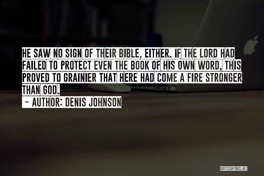 Denis Johnson Quotes: He Saw No Sign Of Their Bible, Either. If The Lord Had Failed To Protect Even The Book Of His