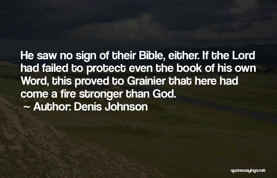Denis Johnson Quotes: He Saw No Sign Of Their Bible, Either. If The Lord Had Failed To Protect Even The Book Of His