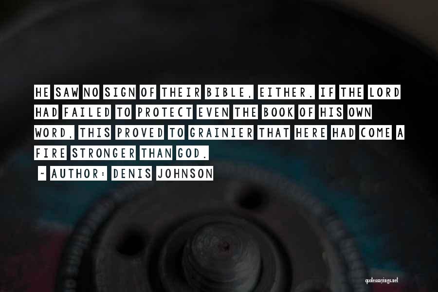 Denis Johnson Quotes: He Saw No Sign Of Their Bible, Either. If The Lord Had Failed To Protect Even The Book Of His