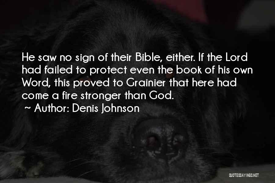 Denis Johnson Quotes: He Saw No Sign Of Their Bible, Either. If The Lord Had Failed To Protect Even The Book Of His