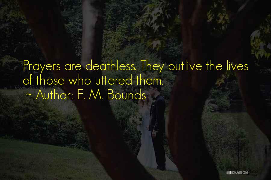 E. M. Bounds Quotes: Prayers Are Deathless. They Outlive The Lives Of Those Who Uttered Them.