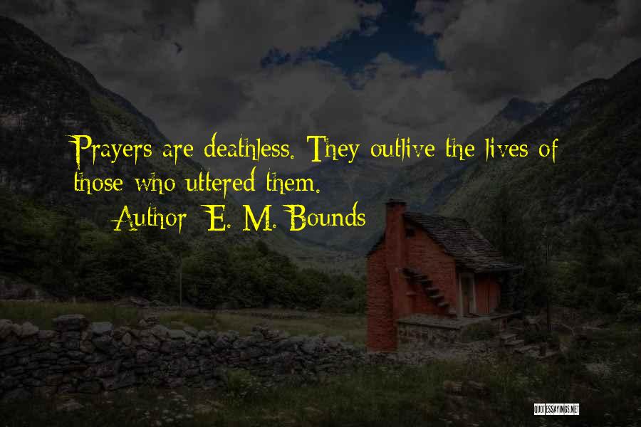 E. M. Bounds Quotes: Prayers Are Deathless. They Outlive The Lives Of Those Who Uttered Them.