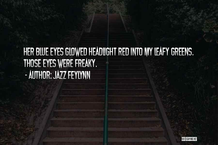 Jazz Feylynn Quotes: Her Blue Eyes Glowed Headlight Red Into My Leafy Greens. Those Eyes Were Freaky.