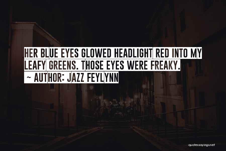 Jazz Feylynn Quotes: Her Blue Eyes Glowed Headlight Red Into My Leafy Greens. Those Eyes Were Freaky.