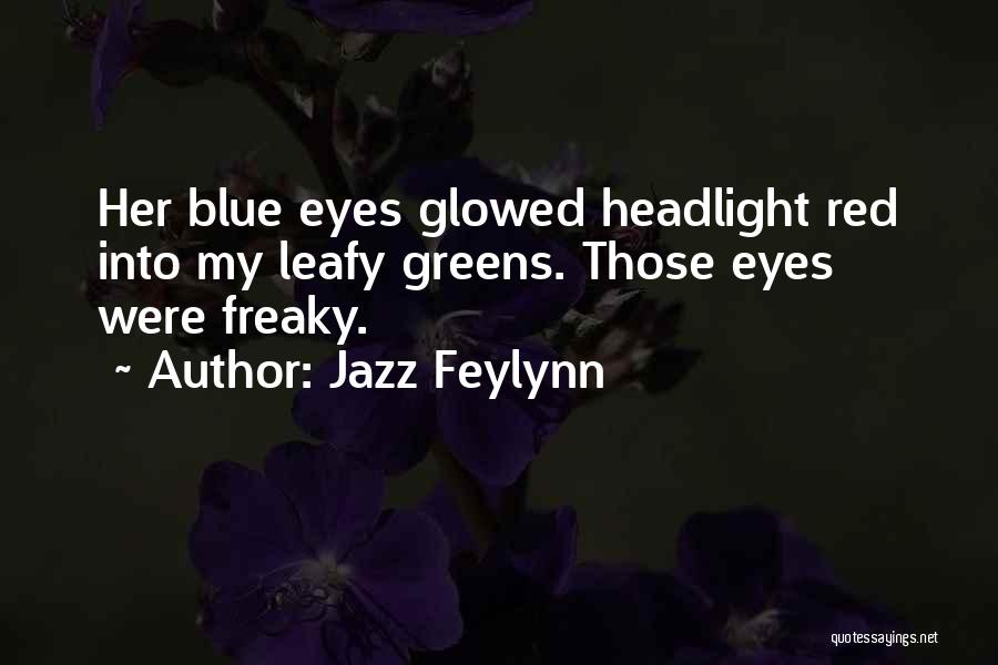 Jazz Feylynn Quotes: Her Blue Eyes Glowed Headlight Red Into My Leafy Greens. Those Eyes Were Freaky.