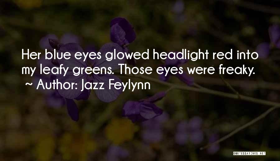 Jazz Feylynn Quotes: Her Blue Eyes Glowed Headlight Red Into My Leafy Greens. Those Eyes Were Freaky.