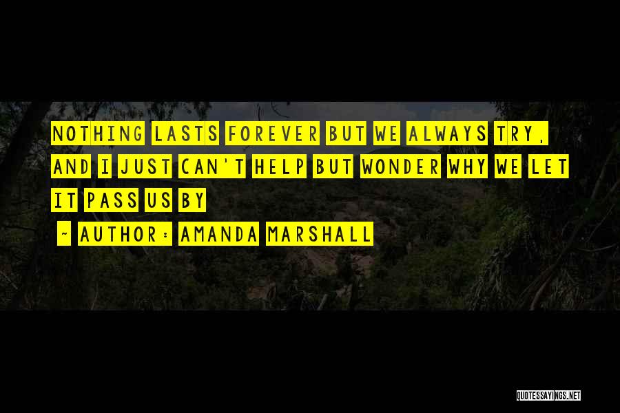 Amanda Marshall Quotes: Nothing Lasts Forever But We Always Try, And I Just Can't Help But Wonder Why We Let It Pass Us