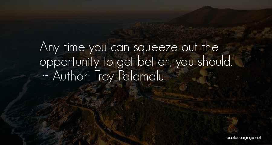 Troy Polamalu Quotes: Any Time You Can Squeeze Out The Opportunity To Get Better, You Should.