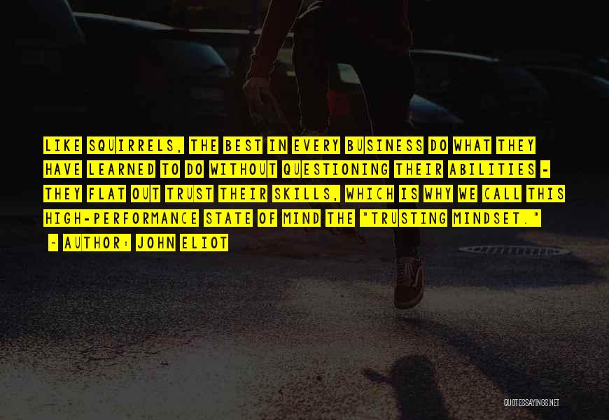 John Eliot Quotes: Like Squirrels, The Best In Every Business Do What They Have Learned To Do Without Questioning Their Abilities - They